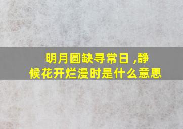 明月圆缺寻常日 ,静候花开烂漫时是什么意思